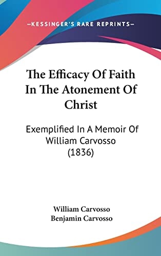 The Efficacy Of Faith In The Atonement Of Christ Exemplified In A Memoir Of William Carvosso (1836)