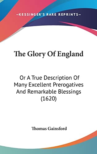 The Glory of England Or a True Description of Many Excellent Prerogatives and Remarkable Blessings (1620)