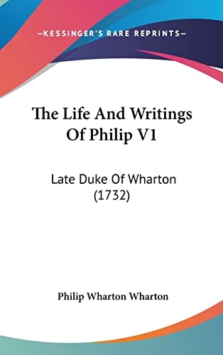 The Life And Writings Of Philip V1 Late Duke Of Wharton (1732)