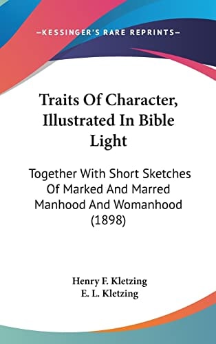 Traits Of Character, Illustrated In Bible Light Together With Short Sketches Of Marked And Marred Manhood And Womanhood (1898)