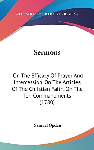 Sermons: On the Efficacy of Prayer and Intercession, on the Articles of the Christian Faith, on the Ten Commandments (1780)