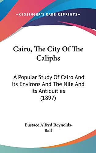 Cairo, The City Of The Caliphs A Popular Study Of Cairo And Its Environs And The Nile And Its Antiquities (1897)