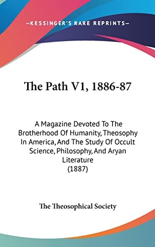 The Path V1, 1886-87 A Magazine Devoted To The Brotherhood Of Humanity, Theosophy In America, And The Study Of Occult Science, Philosophy, And Aryan Literature (1887)