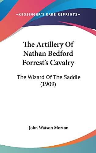 The Artillery Of Nathan Bedford Forrest's Cavalry The Wizard Of The Saddle (1909)
