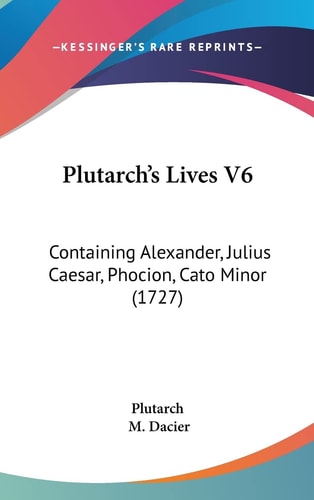 Plutarch's Lives V6 Containing Alexander, Julius Caesar, Phocion, Cato Minor (1727)