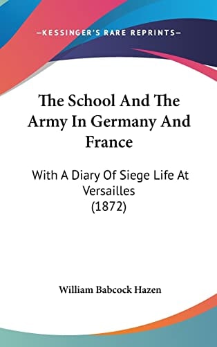 The School And The Army In Germany And France With A Diary Of Siege Life At Versailles (1872)