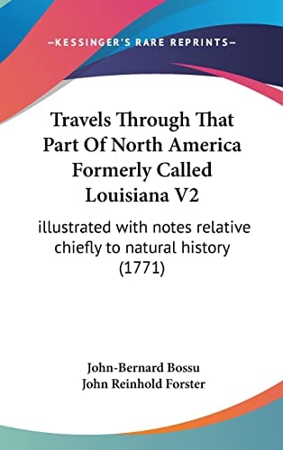 Travels Through That Part Of North America Formerly Called Louisiana V2 Illustrated with Notes Relative Chiefly to Natural History (1771)