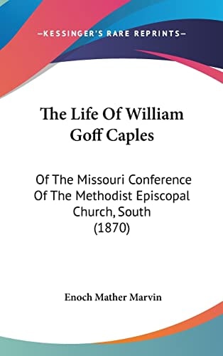 The Life Of William Goff Caples Of The Missouri Conference Of The Methodist Episcopal Church, South (1870)