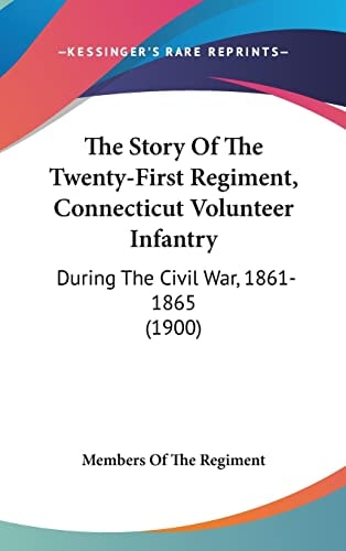 The Story Of The Twenty-First Regiment, Connecticut Volunteer Infantry During The Civil War, 1861-1865 (1900)