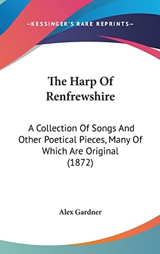 The Harp Of Renfrewshire A Collection Of Songs And Other Poetical Pieces, Many Of Which Are Original (1872)