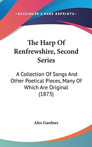 The Harp Of Renfrewshire, Second Series A Collection Of Songs And Other Poetical Pieces, Many Of Which Are Original (1873)