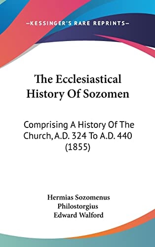 The Ecclesiastical History Of Sozomen Comprising A History Of The Church, A.D. 324 To A.D. 440 (1855)