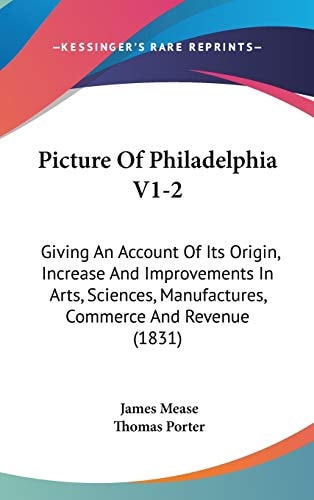 Picture Of Philadelphia V1-2 Giving An Account Of Its Origin, Increase And Improvements In Arts, Sciences, Manufactures, Commerce And Revenue (1831)