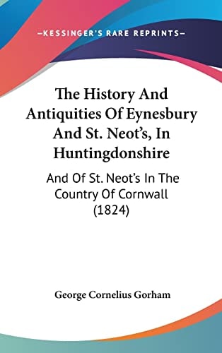 The History And Antiquities Of Eynesbury And St. Neot's, In Huntingdonshire And Of St. Neot's In The Country Of Cornwall (1824)