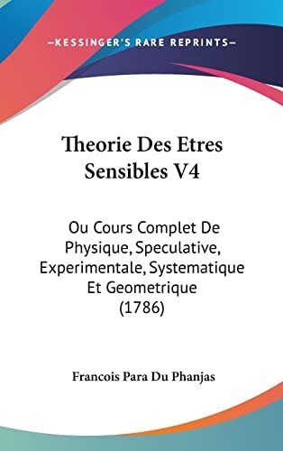 Theorie Des Etres Sensibles V4 Ou Cours Complet De Physique, Speculative, Experimentale, Systematique Et Geometrique (1786)
