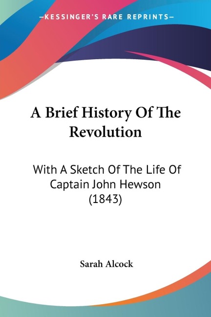 A Brief History Of The Revolution: With A Sketch Of The Life Of Captain John Hewson (1843)