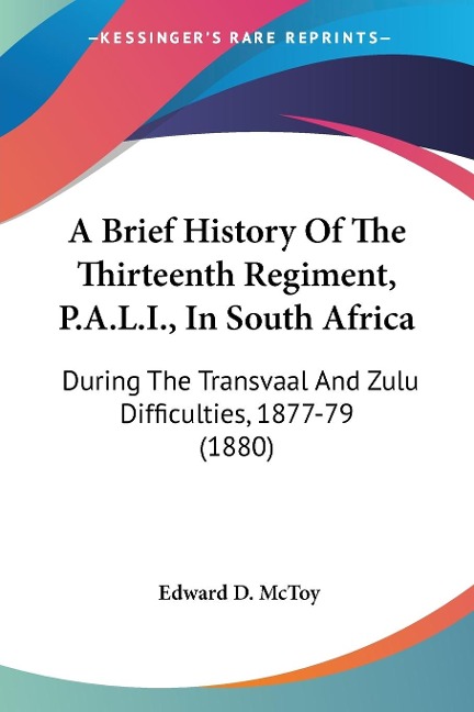 A Brief History Of The Thirteenth Regiment, P.A.L.I., In South Africa: During The Transvaal And Zulu Difficulties, 1877-79 (1880)