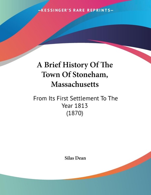 A Brief History Of The Town Of Stoneham, Massachusetts: From Its First Settlement To The Year 1813 (1870)