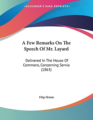 A Few Remarks On The Speech Of Mr. Layard Delivered In The House Of Commons, Concerning Servia (1863)