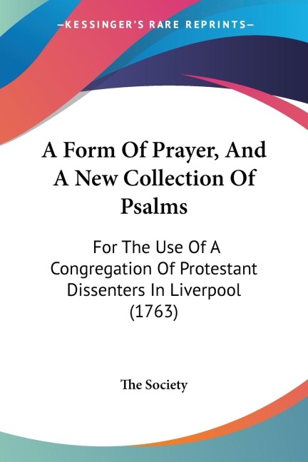 A Form Of Prayer, And A New Collection Of Psalms: For The Use Of A Congregation Of Protestant Dissenters In Liverpool (1763)