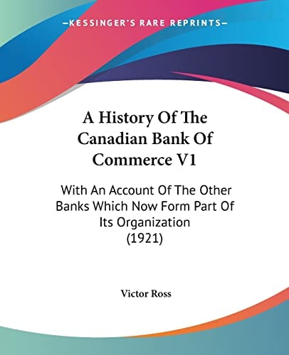 A History Of The Canadian Bank Of Commerce V1 With An Account Of The Other Banks Which Now Form Part Of Its Organization (1921)