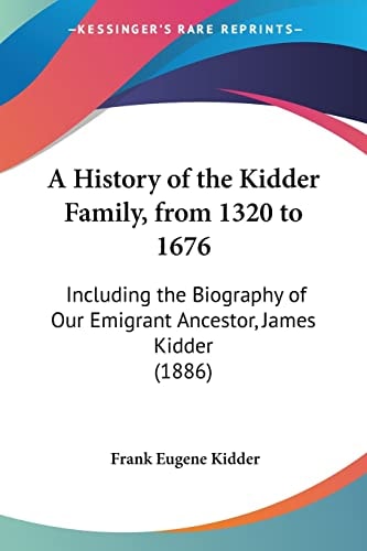 A History of the Kidder Family, from 1320 To 1676 Including the Biography of Our Emigrant Ancestor, James Kidder (1886)