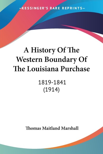 A History Of The Western Boundary Of The Louisiana Purchase: 1819-1841 (1914)