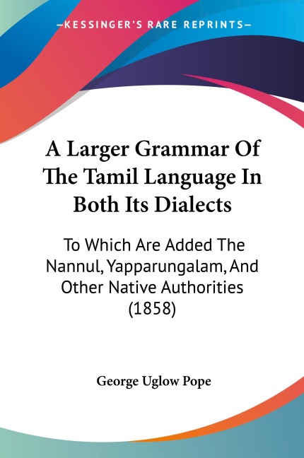 A Larger Grammar Of The Tamil Language In Both Its Dialects: To Which Are Added The Nannul, Yapparungalam, And Other Native Authorities (1858)