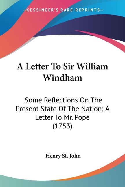 A Letter To Sir William Windham: Some Reflections On The Present State Of The Nation; A Letter To Mr. Pope (1753)