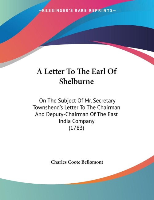 A Letter To The Earl Of Shelburne: On The Subject Of Mr. Secretary Townshends Letter To The Chairman And Deputy-Chairman Of The East India Company (1783)