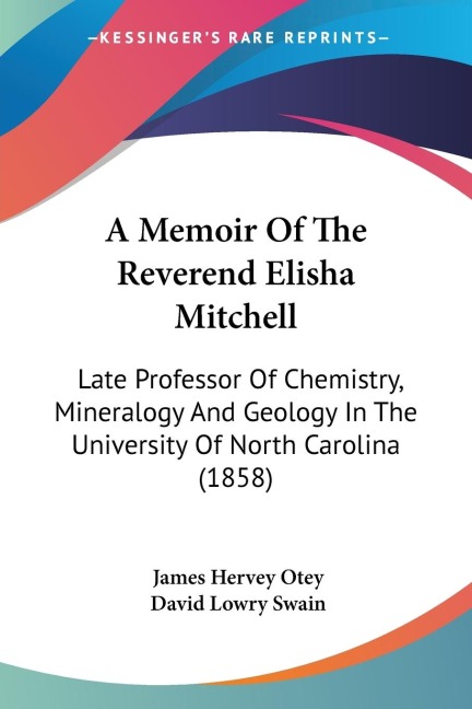 A Memoir Of The Reverend Elisha Mitchell: Late Professor Of Chemistry, Mineralogy And Geology In The University Of North Carolina (1858)