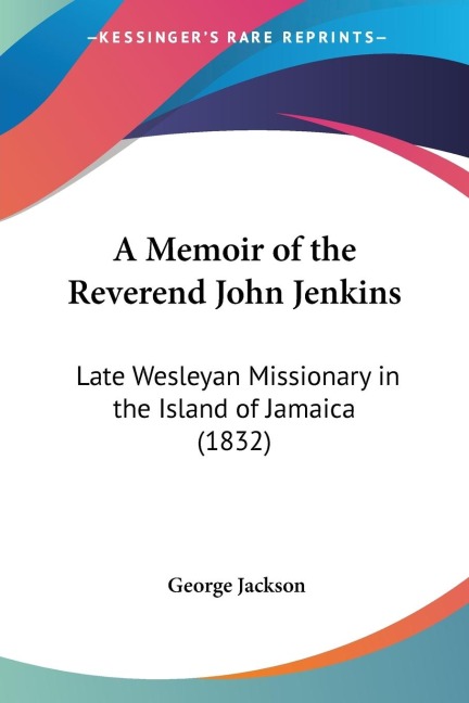 A Memoir of the Reverend John Jenkins: Late Wesleyan Missionary in the Island of Jamaica (1832)