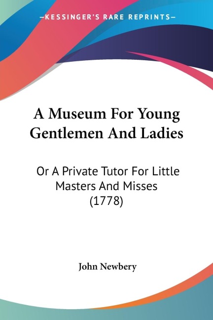 A Museum For Young Gentlemen And Ladies: Or A Private Tutor For Little Masters And Misses (1778)