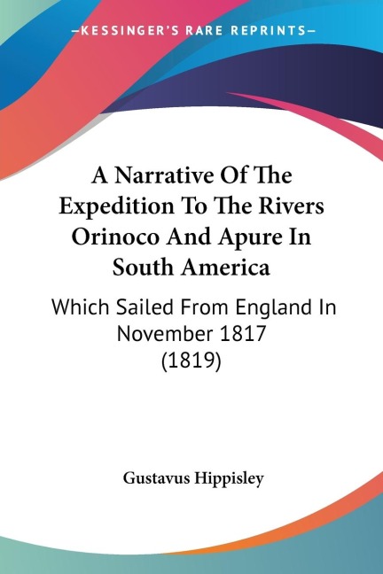 A Narrative Of The Expedition To The Rivers Orinoco And Apure In South America: Which Sailed From England In November 1817 (1819)