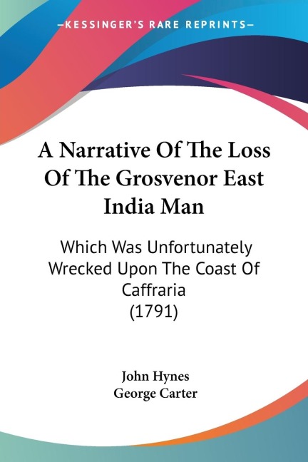 A Narrative Of The Loss Of The Grosvenor East India Man: Which Was Unfortunately Wrecked Upon The Coast Of Caffraria (1791)