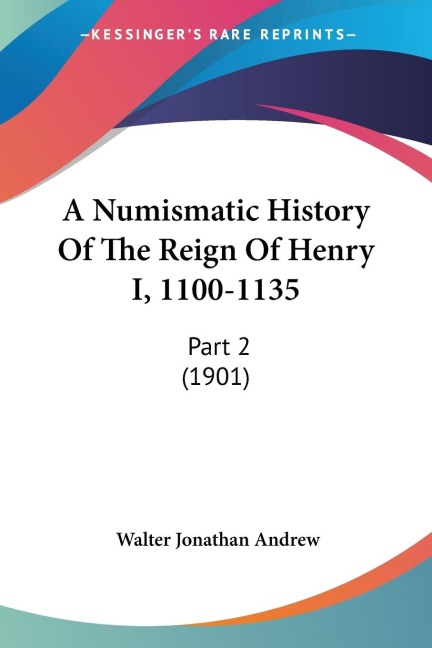 A Numismatic History Of The Reign Of Henry I, 1100-1135: Part 2 (1901)