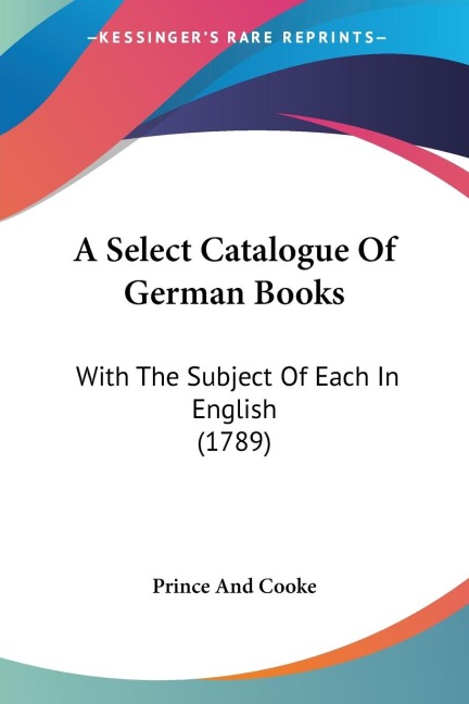 A Select Catalogue Of German Books: With The Subject Of Each In English (1789)