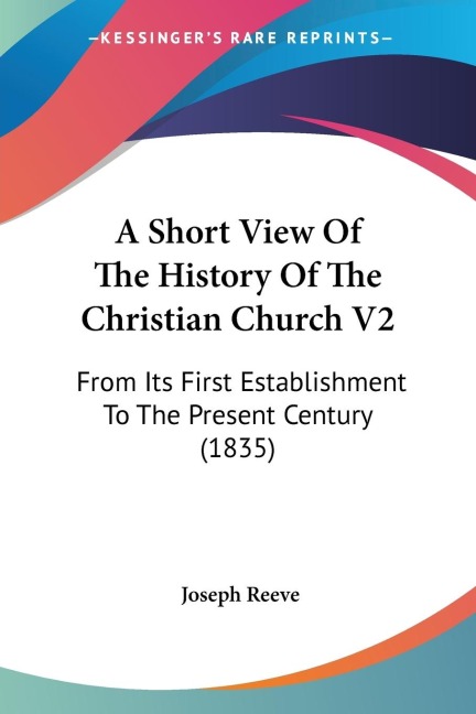 A Short View Of The History Of The Christian Church V2: From Its First Establishment To The Present Century (1835)