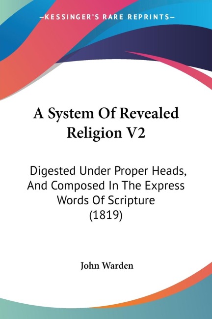 A System Of Revealed Religion V2: Digested Under Proper Heads, And Composed In The Express Words Of Scripture (1819)
