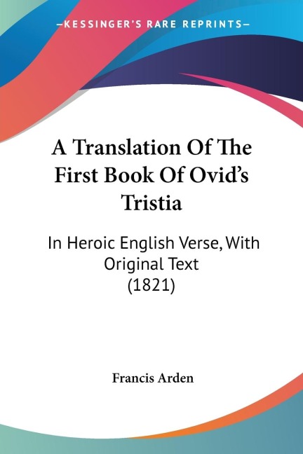 A Translation Of The First Book Of Ovids Tristia: In Heroic English Verse, With Original Text (1821)