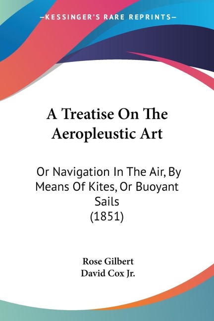A Treatise On The Aeropleustic Art: Or Navigation In The Air, By Means Of Kites, Or Buoyant Sails (1851)