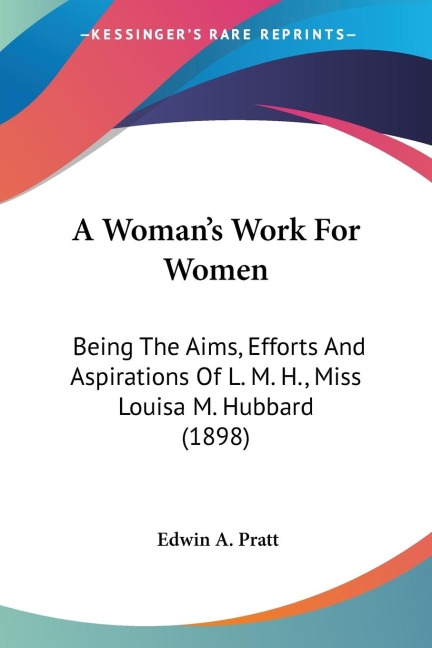 A Womans Work For Women: Being The Aims, Efforts And Aspirations Of L. M. H., Miss Louisa M. Hubbard (1898)