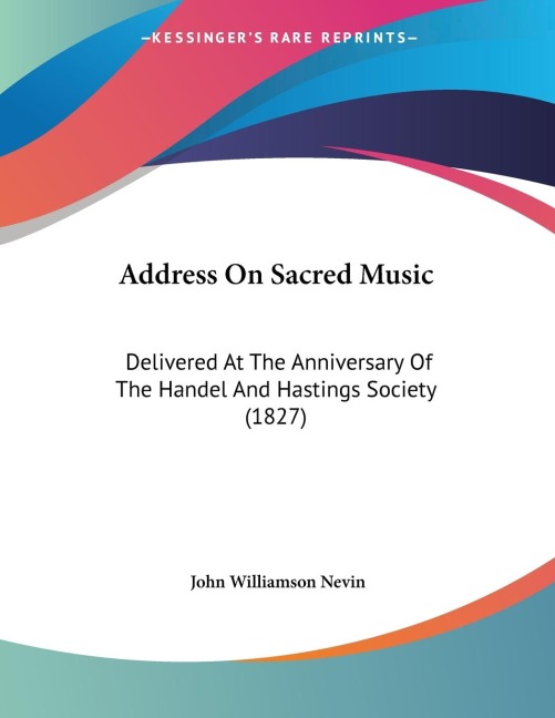 Address On Sacred Music: Delivered At The Anniversary Of The Handel And Hastings Society (1827)