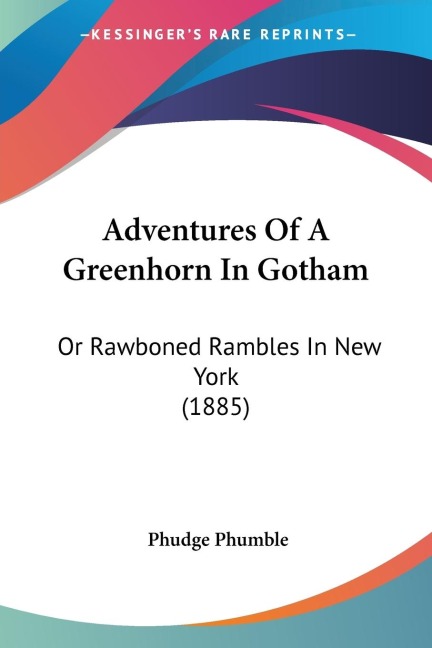 Adventures Of A Greenhorn In Gotham: Or Rawboned Rambles In New York (1885)