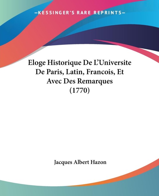 Eloge Historique De LUniversite De Paris, Latin, Francois, Et Avec Des Remarques (1770)