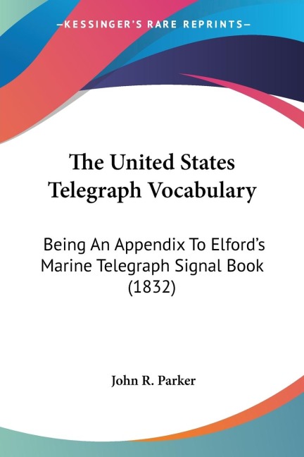 The United States Telegraph Vocabulary: Being An Appendix To Elfords Marine Telegraph Signal Book (1832)