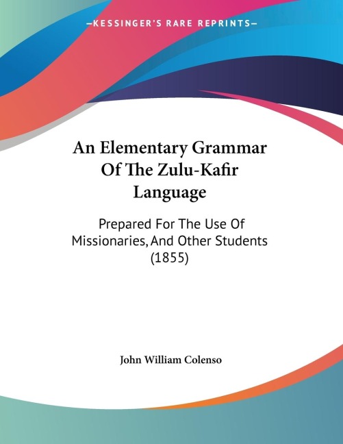 An Elementary Grammar Of The Zulu-Kafir Language: Prepared For The Use Of Missionaries, And Other Students (1855)