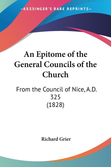 An Epitome of the General Councils of the Church: From the Council of Nice, A.D. 325 (1828)