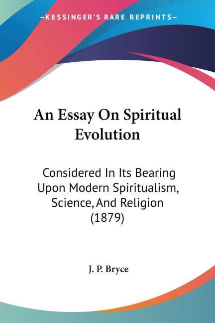 An Essay On Spiritual Evolution: Considered In Its Bearing Upon Modern Spiritualism, Science, And Religion (1879)