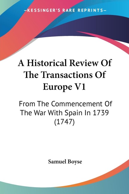 A Historical Review Of The Transactions Of Europe V1: From The Commencement Of The War With Spain In 1739 (1747)